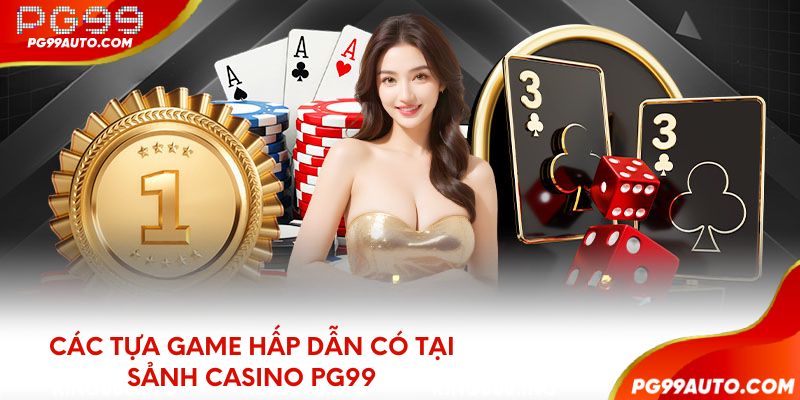 Các tựa game hấp dẫn có tại sảnh casino PG99