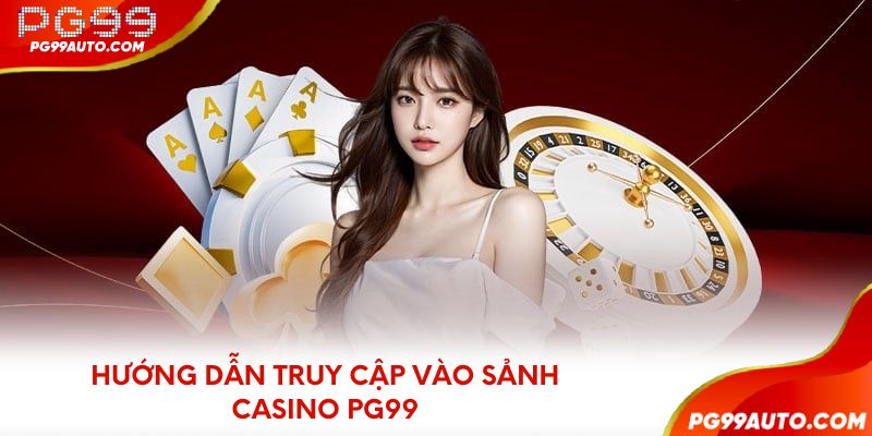 Hướng dẫn truy cập vào sảnh casino PG99