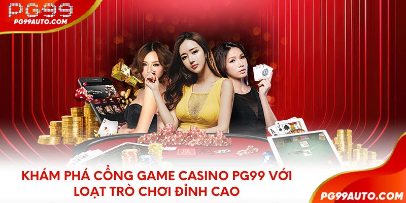 Khám phá cổng game casino PG99 với loạt trò chơi đỉnh cao